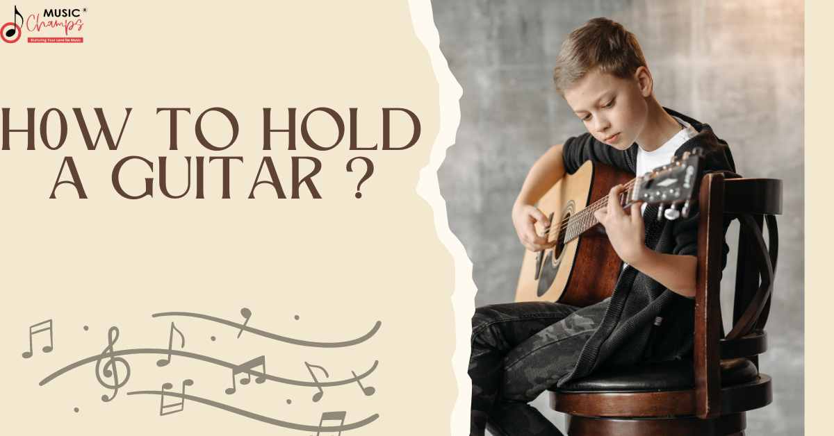 How to Hold a Guitar: Beginner’s Guide